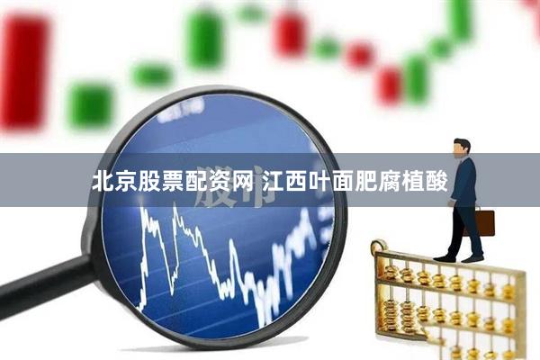 北京股票配资网 江西叶面肥腐植酸